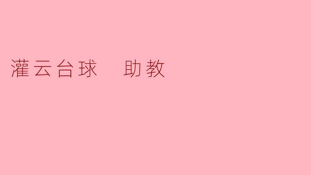 灌云台球的助教主要负责哪些工作？****